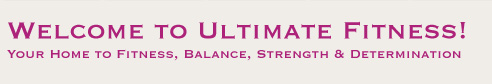 Welcome to Ultimate Fitness! Your home to fitness, balance, strength & determination